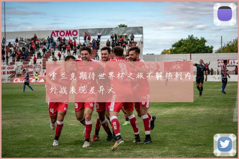 索兰克期待世界杯之旅不解热刺内外战表现差异大