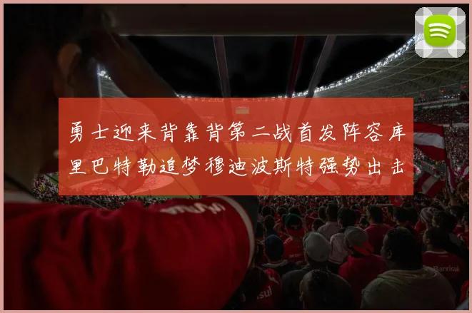 勇士迎来背靠背第二战首发阵容库里巴特勒追梦穆迪波斯特强势出击