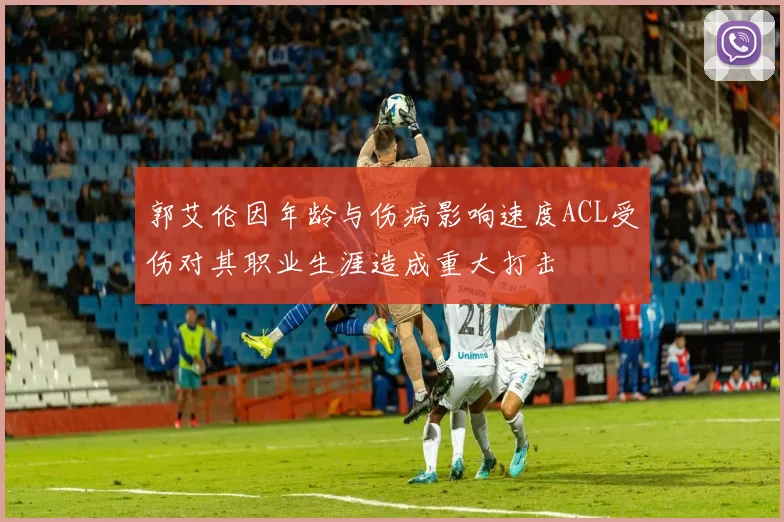 郭艾伦因年龄与伤病影响速度ACL受伤对其职业生涯造成重大打击