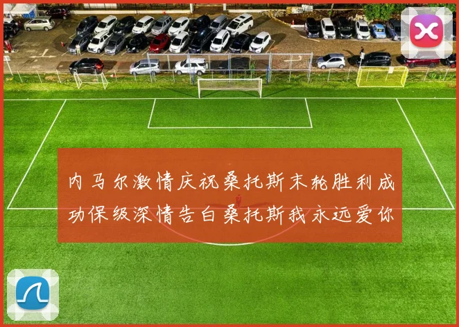 内马尔激情庆祝桑托斯末轮胜利成功保级深情告白桑托斯我永远爱你