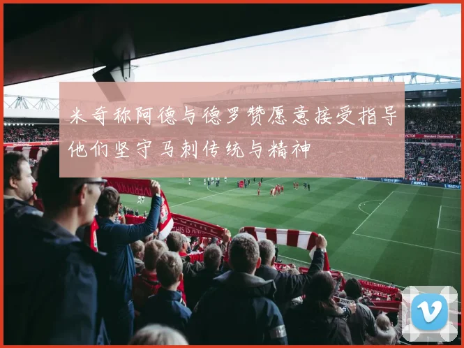 米奇称阿德与德罗赞愿意接受指导他们坚守马刺传统与精神